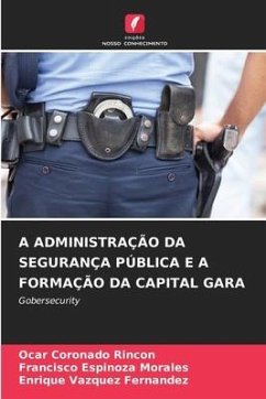 A ADMINISTRAÇÃO DA SEGURANÇA PÚBLICA E A FORMAÇÃO DA CAPITAL GARA - Coronado Rincon, Ocar;Espinoza Morales, Francisco;Vazquez Fernandez, Enrique