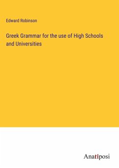 Greek Grammar for the use of High Schools and Universities - Robinson, Edward
