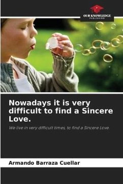 Nowadays it is very difficult to find a Sincere Love. - Barraza Cuéllar, Armando
