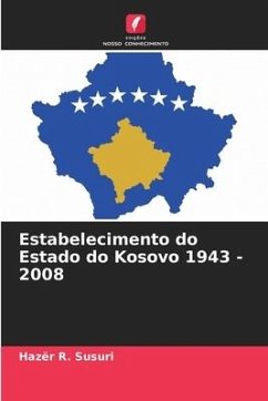 Estabelecimento do Estado do Kosovo 1943 - 2008 - Susuri, Hazër R.