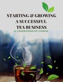 Starting & Growing a Successful Tea Business : A Comprehensive Course (eBook, ePUB)
