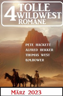 4 Tolle Wildwestromane März 2023 (eBook, ePUB) - Bekker, Alfred; Bower, B. M.; West, Thomas; Hackett, Pete