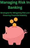 Managing Risk in Banking Strategies for Mitigating Risk and Ensuring Financial Stability (eBook, ePUB)