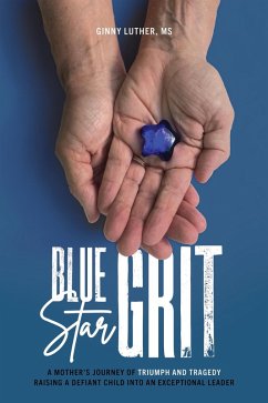 Blue Star Grit: A Mother's Journey of Triumph and Tragedy Raising a Defiant Child into an Exceptional Leader (eBook, ePUB) - Luther, Ginny