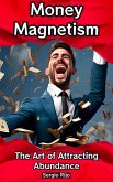 Money Magnetism: The Art of Attracting Abundance (eBook, ePUB)