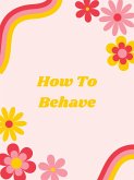 How To Behave (eBook, ePUB) How To Behave (eBook, ePUB)