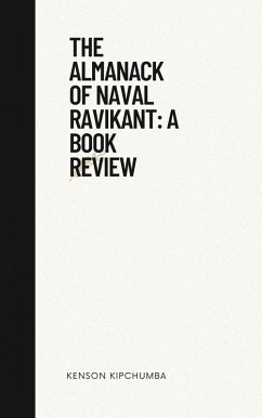 The Almanack of Naval Ravikant: A Book Review (eBook, ePUB) - Kipchumba, Kenson