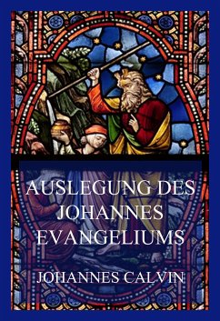 Auslegung des Johannes-Evangeliums (eBook, ePUB) - Calvin, Johannes