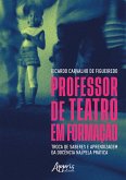 Professor de Teatro em Formação: Troca de Saberes e Aprendizagem da Docência na/pela Prática (eBook, ePUB)