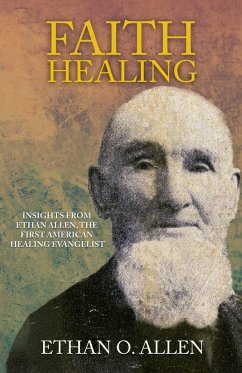 Faith Healing: Insights From Ethan Otis Allen, the First American Healing Evangelist (eBook, ePUB) - King, J. D.; Allen, Ethan Otis