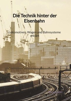 Die Technik hinter der Eisenbahn - Lokomotiven, Wagen und Bahnsysteme erklärt - Albert, Ronja