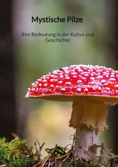 Mystische Pilze - Ihre Bedeutung in der Kultur und Geschichte - Strauß, Marleen