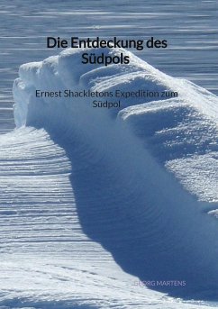 Die Entdeckung des Südpols - Ernest Shackletons Expedition zum Südpol - Martens, Georg