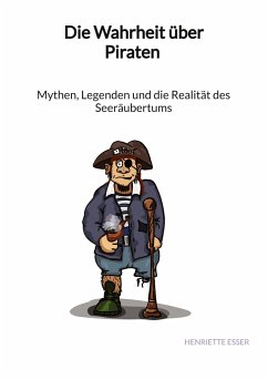 Cover Die Wahrheit über Piraten - Mythen, Legenden und die Realität des Seeräubertums