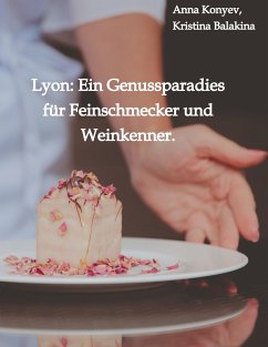 Lyon: Ein Genussparadies für Feinschmecker und Weinkenner. - Konyev, Anna;Balakina, Kristina