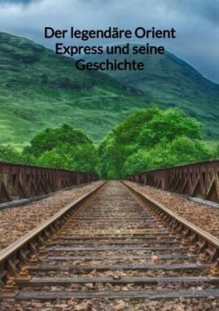 Der legendäre Orient Express und seine Geschichte - Bader, Sandra