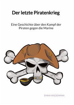 Der letzte Piratenkrieg - Eine Geschichte über den Kampf der Piraten gegen die Marine - Wiedemann, Emma