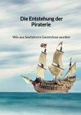 Die Entstehung der Piraterie - Wie aus Seefahrern Gesetzlose wurden Die Entstehung der Piraterie - Wie aus Seefahrern Gesetzlose wurden