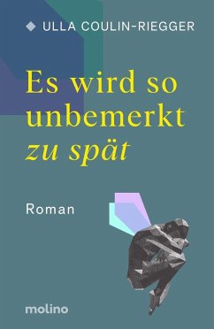 Es wird so unbemerkt zu spät - Coulin-Riegger, Ulla