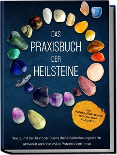 Das Praxisbuch der Heilsteine: Wie du mit der Kraft der Steine deine Selbstheilungskräfte aktivierst und dein volles Potential entfaltest - inkl. Heilstein-Meditationen zum Download & Orgonite - Groninger, Milea