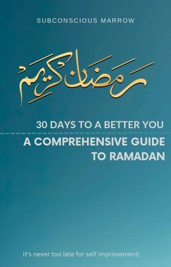 30 Days To A Better You: A Comprehensive Guide To Ramadan. (eBook, ePUB) - Marrow, Subconscious