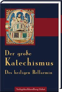 Der Große Katechismus des heiligen Bellarmin - Bellarmin, Robert