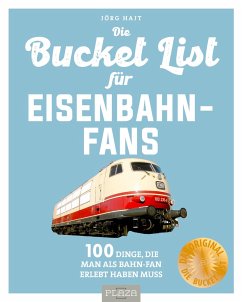 Bucket-List für Eisenbahn-Fans - Hajt, Jörg