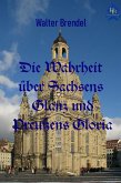 Die Wahrheit über Sachsens Glanz und Preußen Gloria (eBook, ePUB)