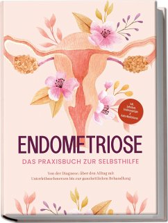 Endometriose - Das Praxisbuch zur Selbsthilfe: Von der Diagnose, über den Alltag mit Unterleibsschmerzen bis zur ganzheitlichen Behandlung - inkl. Selbsttest, Ernährungstipps & Audio-Meditationen - Brehme, Laura