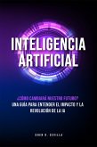 Inteligencia Artificial: ¿Cómo Cambiará Nuestro Futuro? Una Guía Para Entender El Impacto y La Revolución De La IA (eBook, ePUB)
