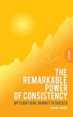 The Remarkable Power of Consistency My Slight Edge Journey to Success (eBook, ePUB)
