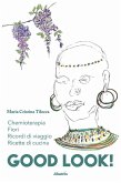 Good Look. Chemioterapia, ricordi di viaggi, fiori e ricette di cucina (eBook, ePUB)