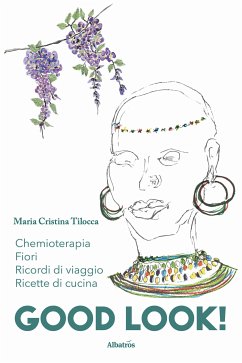 Good Look. Chemioterapia, ricordi di viaggi, fiori e ricette di cucina (eBook, ePUB) - Tilocca, Maria Cristina
