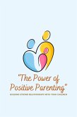 "The Power of Positive Parenting": Building Strong Relationships with Your Children (eBook, ePUB)