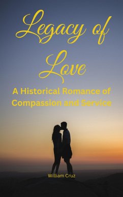 Legacy of Love: A Historical Romance of Compassion and Service (eBook, ePUB) - Cruz, William