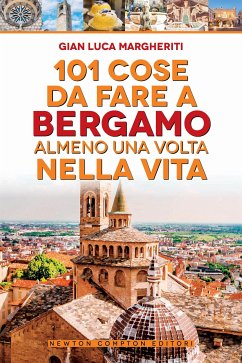 101 cose da fare a Bergamo almeno una volta nella vita (eBook, ePUB) - Luca Margheriti, Gian