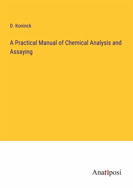 A Practical Manual of Chemical Analysis and Assaying A Practical Manual of Chemical Analysis and Assaying