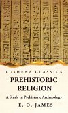 Prehistoric Religion A Study in Prehistoric Archaeology Prehistoric Religion A Study in Prehistoric Archaeology