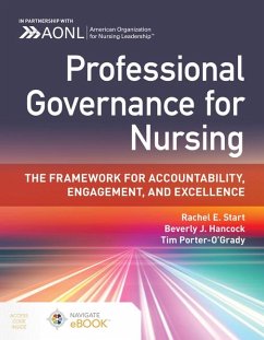 Professional Governance for Nursing: The Framework for Accountability, Engagement, and Excellence - Start, Rachel E; Hancock, Beverly J; Porter-O'Grady, Tim