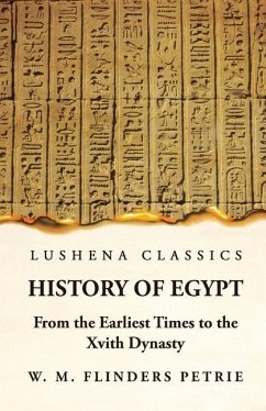 History of Egypt From the Earliest Times to the Xvith Dynasty - W M Flinders Petrie