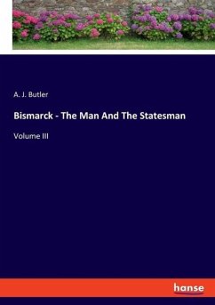 Bismarck - The Man And The Statesman - Butler, A. J.