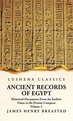 Ancient Records of Egypt Historical Documents From the Earliest Times to the Persian Conquest, Collected, Edited and Translated With Commentary; Indices Volume 5 - By James Henry Breasted