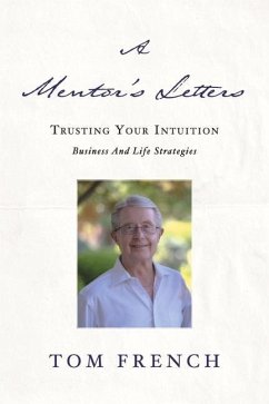 A Mentor's Letters: Trusting Your Intuitions - Business and Life Strategies - French, Tom