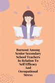 Burnout among senior secondary school Teachers in relation to self efficacy and occupational stress