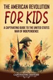 The American Revolution for Kids: A Captivating Guide to the United States War of Independence