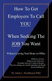 How To Get Employers To Call YOU When Seeking The JOB You Want: Without Leaving Your Home or Office