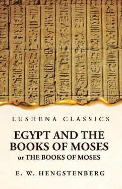 Egypt and the Books of Moses Or the Books of Moses; Illustrated by the Monuments of Egypt - Ernst Wilhelm Hengstenberg