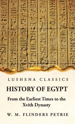 History of Egypt From the Earliest Times to the Xvith Dynasty - W M Flinders Petrie