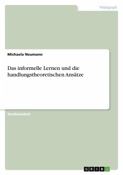 Das informelle Lernen und die handlungstheoretischen Ansätze - Neumann, Michaela