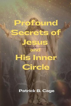 Profound Secrets of Jesus and His Inner Circle - Cage, Patrick B.